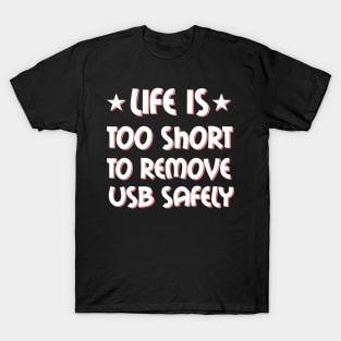 Life is too short to remove USB safely T-Shirt